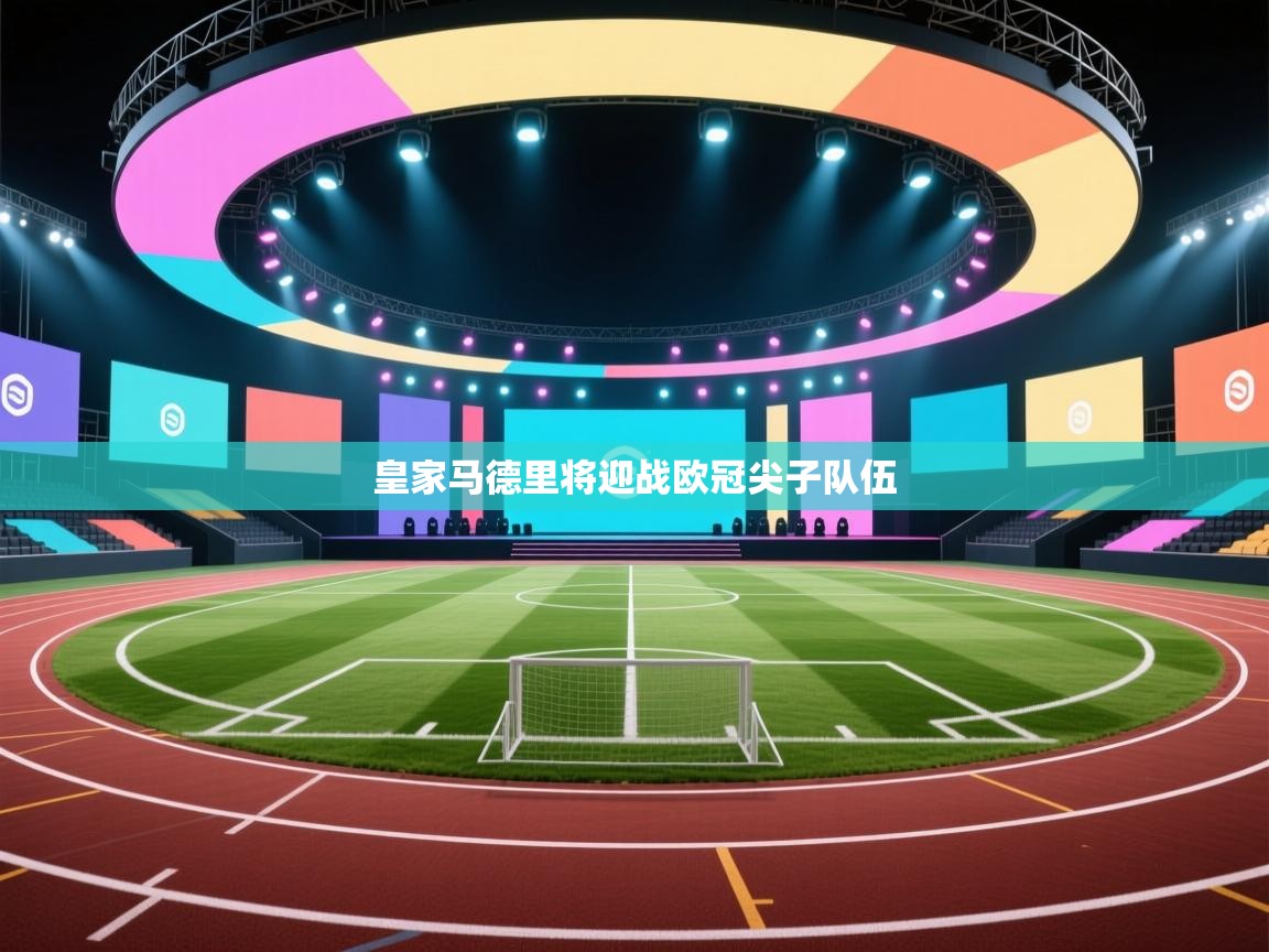 皇家马德里将迎战欧冠尖子队伍  第1张